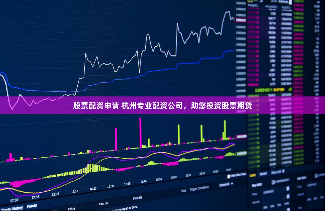 股票配资申请 杭州专业配资公司，助您投资股票期货