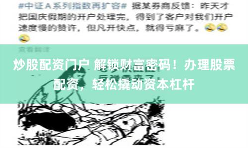 炒股配资门户 解锁财富密码！办理股票配资，轻松撬动资本杠杆