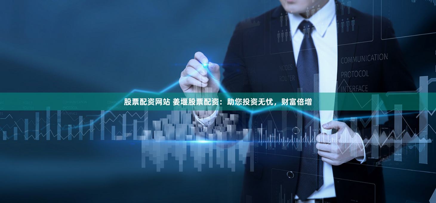 股票配资网站 姜堰股票配资：助您投资无忧，财富倍增